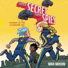Super Secret Super Spies: Mystery of the All-Seeing Eye by Max Mason audiobook