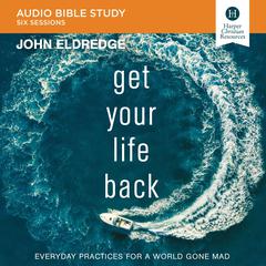 Get Your Life Back: Audio Bible Studies by John Eldredge audiobook