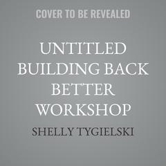 Untitled Building Back Better Workshop by Shelly Tygielski audiobook