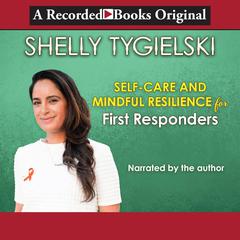 Self-Care and Mindful Resilience for First-Responders by Shelly Tygielski audiobook