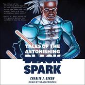 Tales of the Astonishing Black Spark by  Charlie J. Eskew audiobook
