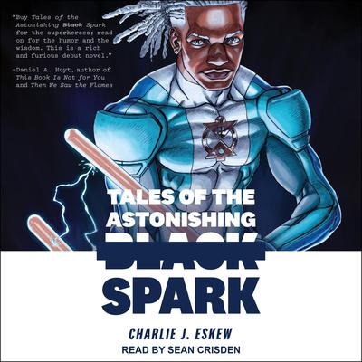 Tales of the Astonishing Black Spark by Charlie J. Eskew audiobook