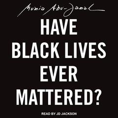 Have Black Lives Ever Mattered? by Mumia Abu-Jamal audiobook