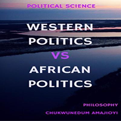 Western Politics Vs African Politics  by Chukwunedum Amajioyi audiobook