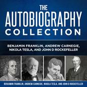 Autobiography Collection: Benjamin Franklin, Andrew Carnegie, Nikola Tesla, and John D. Rockefeller by  Andrew Carnegie audiobook