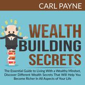 Wealth Building Secrets: The Essential Guide to Living With a Wealthy Mindset, Discover Different Wealth Secrets That Will Help You Become Richer In All Aspects of Your Life. by  Carl Payne audiobook