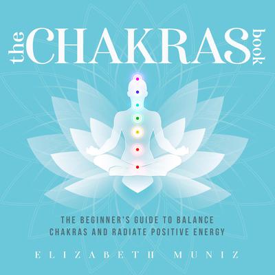 The Chakras Book: by Elizabeth Muniz audiobook