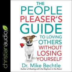 The People Pleaser's Guide to Loving Others Without Losing Yourself by Mike Bechtle audiobook
