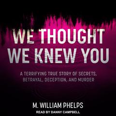 We Thought We Knew You by M. William Phelps audiobook