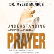 Understanding the Purpose and Power of Prayer by  Myles Munroe audiobook
