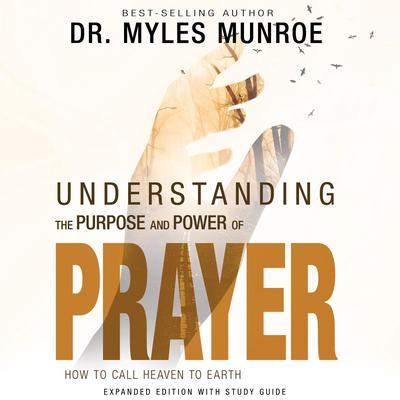 Understanding the Purpose and Power of Prayer by Myles Munroe audiobook