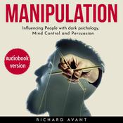 Manipulation: Influencing People with Dark Psichology, Mind Control and Persuasion by  Richard Avant audiobook
