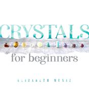 Crystals for Beginners by  Elizabeth Muniz audiobook