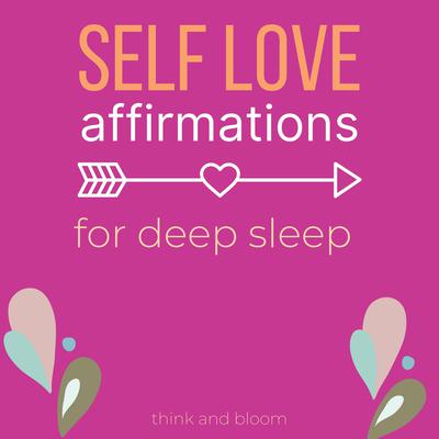 Self-Love Affirmations For Deep Sleep by Think and Bloom audiobook