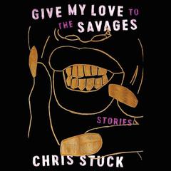 Give My Love to the Savages by Chris Stuck audiobook