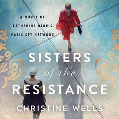 Sisters of the Resistance by Christine Wells audiobook