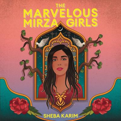 The Marvelous Mirza Girls by Sheba Karim audiobook