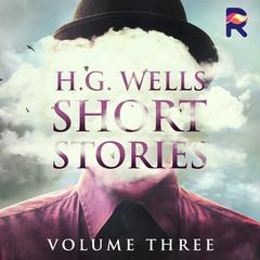 H.G. Wells Short Stories, Vol. 3 by H. G. Wells audiobook