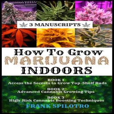 HOW TO GROW MARIJUANA INDOORS (3 Manuscripts) by FRANK SPILOTRO audiobook