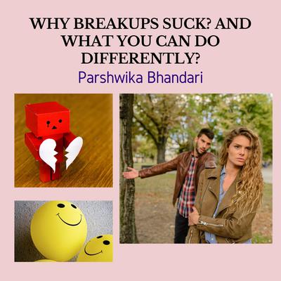 why breakups suck? and what you can do differently? by Parshwika Bhandari audiobook