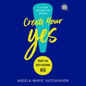 Create Your Yes! by  Angela Marie Hutchinson audiobook