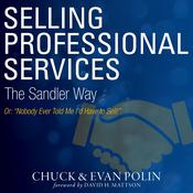 Selling Professional Services the Sandler Way Or, Nobody Ever Told Me I’d Have to Sell! by  Chuck Polin audiobook