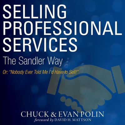 Selling Professional Services the Sandler Way Or, Nobody Ever Told Me I’d Have to Sell! by Chuck Polin audiobook