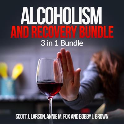 Alcoholism and Recovery Bundle: 3 in 1 Bundle by Scott J. Larson audiobook
