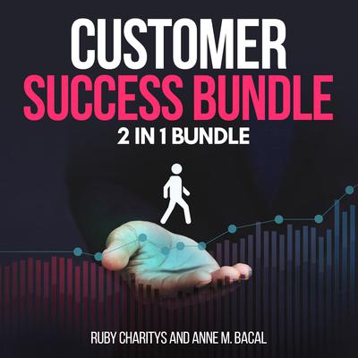 Customer Success Bundle:  2 in 1 Bundle, Customer Care, Customer Service by Ruby Charitys and Anne M. Bacal audiobook