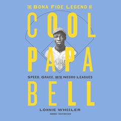 The Bona Fide Legend of Cool Papa Bell by Lonnie Wheeler audiobook