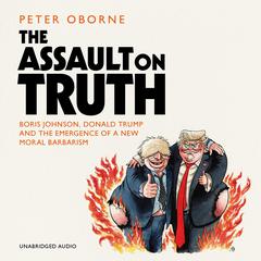 The Assault on Truth by Peter Oborne audiobook