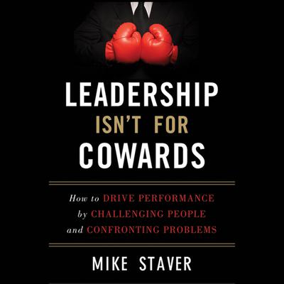 Leadership Isn't For Cowards by Mike Staver audiobook