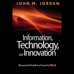 Information, Technology, and Innovation by John M. Jordan audiobook