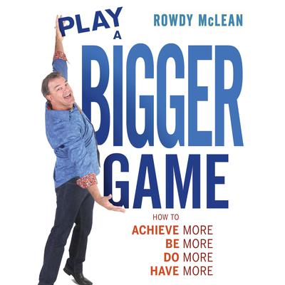 Play A Bigger Game! by Rowdy McLean audiobook