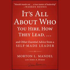It's All About Who You Hire, How They Lead...and Other Essential Advice from a Self-Made Leader by Morton Mandel audiobook