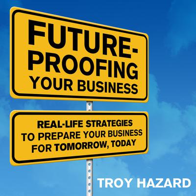 Future-Proofing Your Business by Troy Hazard audiobook
