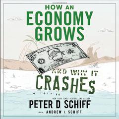 How an Economy Grows and Why It Crashes by Peter D. Schiff audiobook