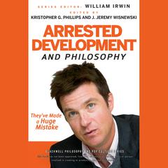 Arrested Development and Philosophy by Kristopher G. Phillips audiobook