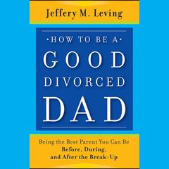 How to be a Good Divorced Dad by Jeffery M. Leving audiobook