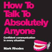 How To Talk To Absolutely Anyone by  Mark Rhodes audiobook