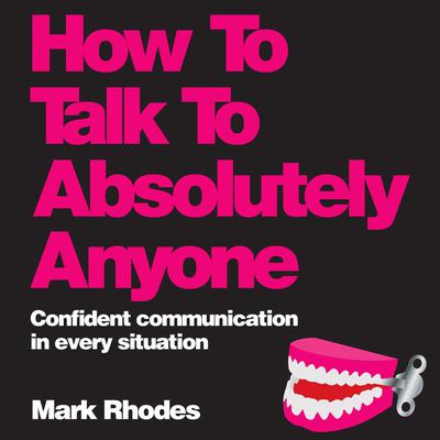 How To Talk To Absolutely Anyone by Mark Rhodes audiobook