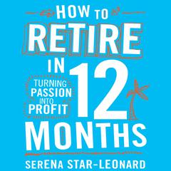 How to Retire in 12 Months by Serena Star-Leonard audiobook