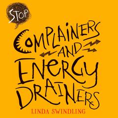 Stop Complainers and Energy Drainers by Linda Byars Swindling audiobook