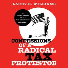 Confessions of a Radical Tax Protestor by Larry R. Williams audiobook