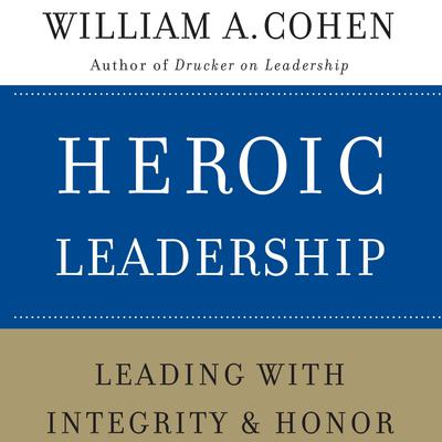 Heroic Leadership by William A. Cohen audiobook