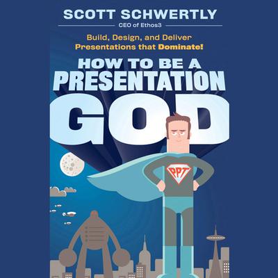 How to be a Presentation God by Scott Schwertly audiobook