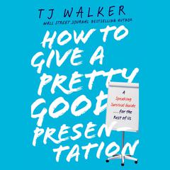 How to Give a Pretty Good Presentation by T. J. Walker audiobook
