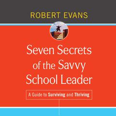 Seven Secrets of the Savvy School Leader by Robert Evans audiobook