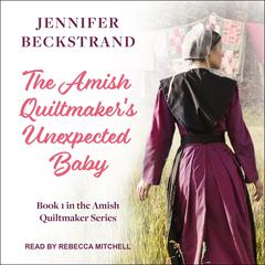 The Amish Quiltmaker's Unexpected Baby by Jennifer Beckstrand audiobook