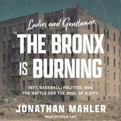 Ladies and Gentlemen, the Bronx Is Burning by Jonathan Mahler audiobook